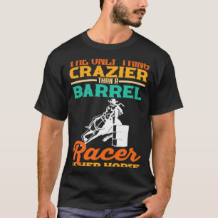 Camiseta Lo Único Que Es Más Loco Que Un Racer De Barril Es