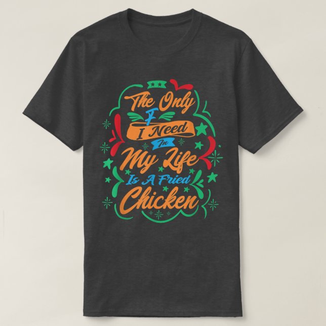 Camiseta Lo Único Que Necesito En Mi Vida Es Un Pollo Frito (Diseño del anverso)