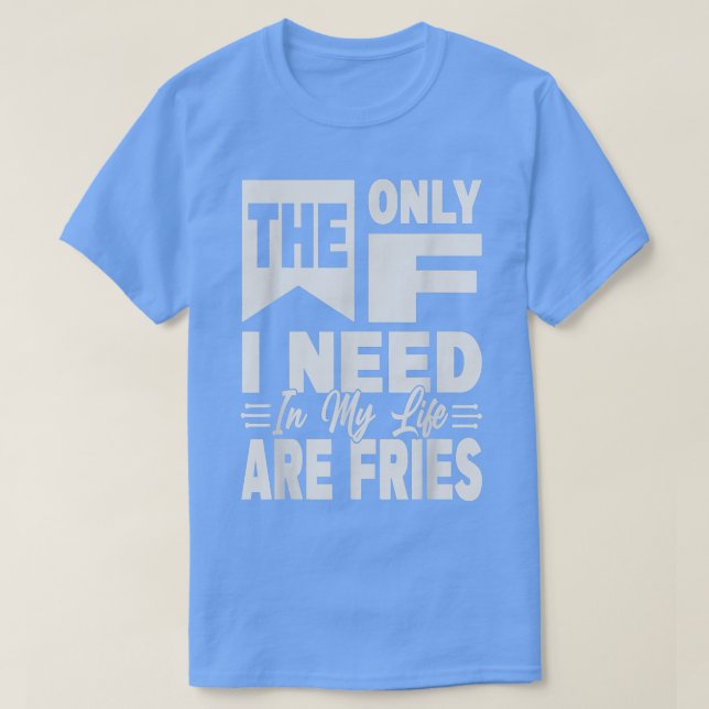 Camiseta Lo Único Que Necesito En Mi Vida Son Fries Funny17 (Diseño del anverso)