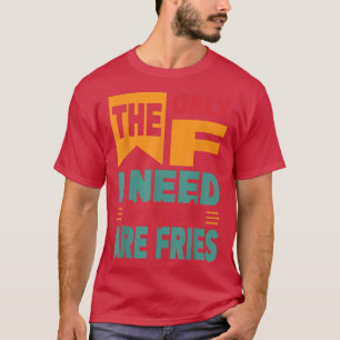 Camiseta Lo Único Que Necesito En Mi Vida Son Las Fries - G