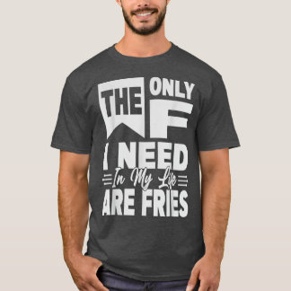 Camiseta Lo Único Que Necesito En Mi Vida Son Los Fries - F