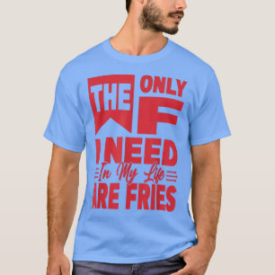 Camiseta Lo Único Que Necesito En Mi Vida Son Los Fries - G