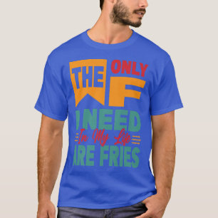 Camiseta Lo Único Que Necesito En Mi Vida Son Los Fries - G
