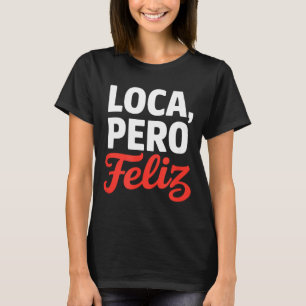 Camiseta Loca pero feliz dicho divertido humor español Loca