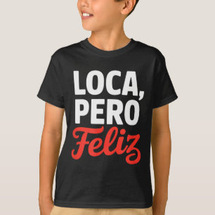 Camiseta Loca pero feliz dicho divertido humor español Loca