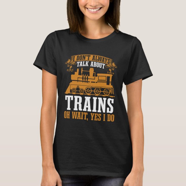 Camiseta Locomotive I Don t Always Talk About Trains Train  (Anverso)