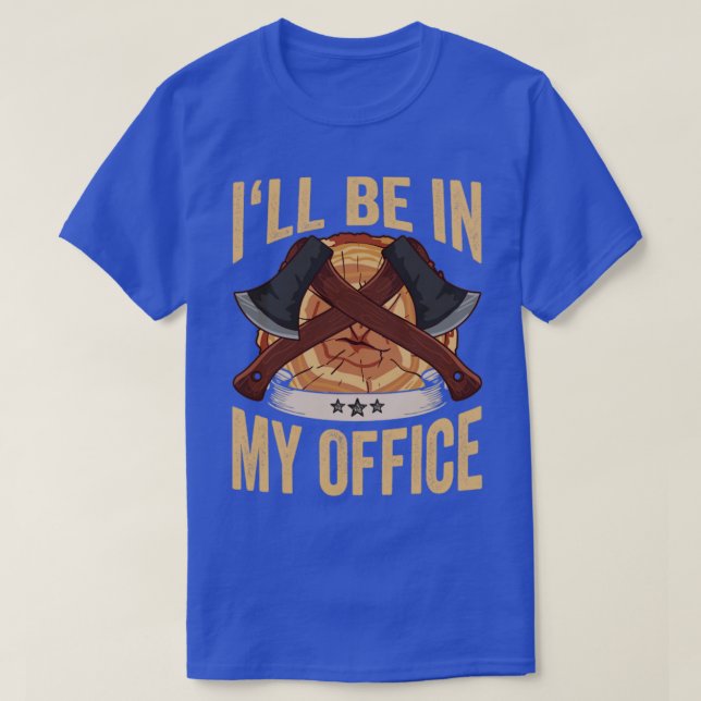 Camiseta Logger Ill Be In My Office Ax Lumberjack (Diseño del anverso)