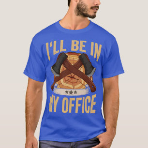 Camiseta Logger Ill Be In My Office Ax Lumberjack