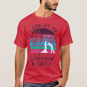 Camiseta Look At Me Getting All Married Wife To Be Bride We