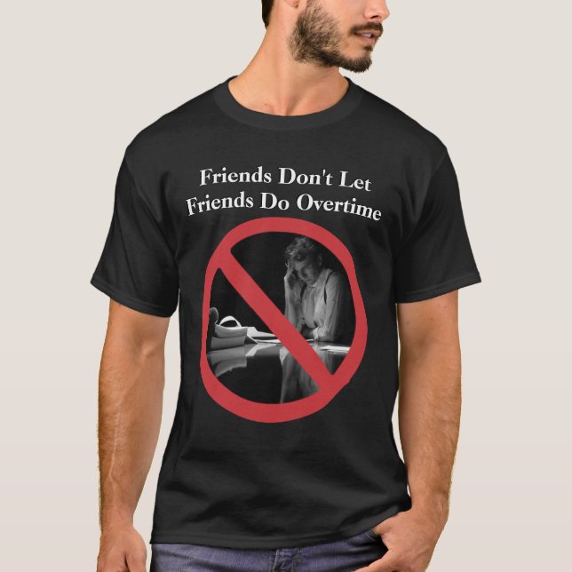 Camiseta Los amigos no dejan a amigos hacen en horas extras (Anverso)