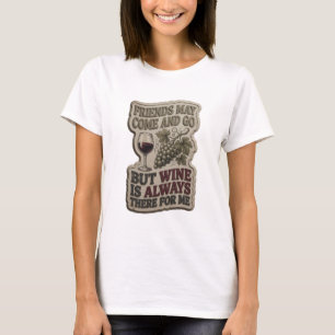 CAMISETA LOS AMIGOS PUEDEN IR Y VENIR PERO EL VINO SIEMPRE
