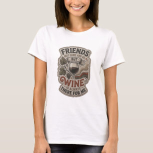 CAMISETA LOS AMIGOS PUEDEN IR Y VENIR PERO EL VINO SIEMPRE