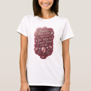 CAMISETA LOS AMIGOS PUEDEN IR Y VENIR PERO EL VINO SIEMPRE 