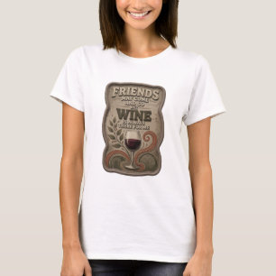 CAMISETA LOS AMIGOS PUEDEN IR Y VENIR PERO EL VINO SIEMPRE