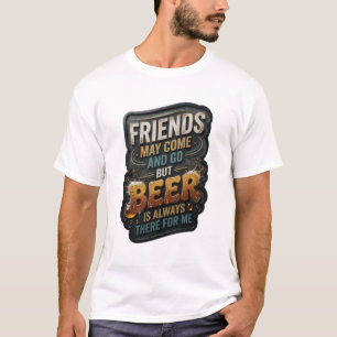 CAMISETA LOS AMIGOS PUEDEN IR Y VENIR PERO LA CERVEZA SIEMP