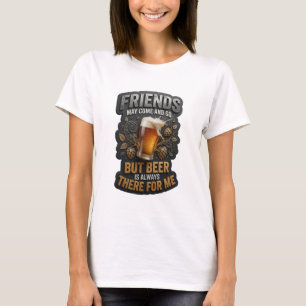 CAMISETA LOS AMIGOS PUEDEN IR Y VENIR PERO LA CERVEZA SIEMP