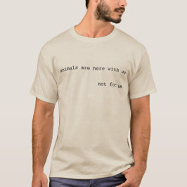 Camiseta Los animales están aquí con nosotros, no para