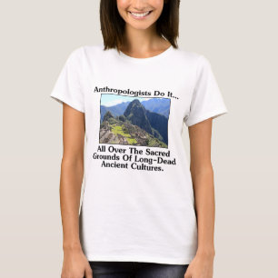 Camiseta Los antropólogos lo hacen... por todo el sagrado t