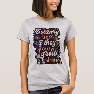 Camiseta Los árboles solitarios, si crecen, crecen fuertes