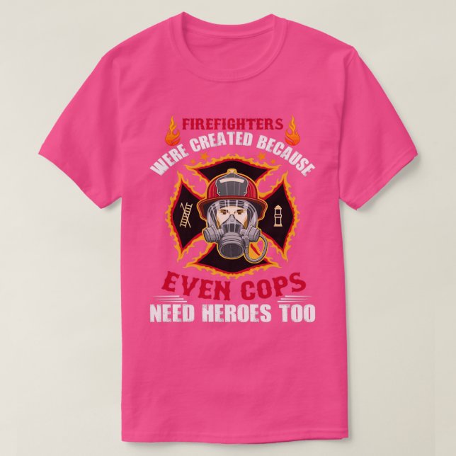 Camiseta los bomberos fueron creados porque hasta los polic (Diseño del anverso)