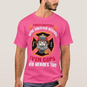 Camiseta los bomberos fueron creados porque hasta los polic