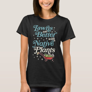 Camiseta Los Césped Son Mejores Con Las Plantas Nativas De 