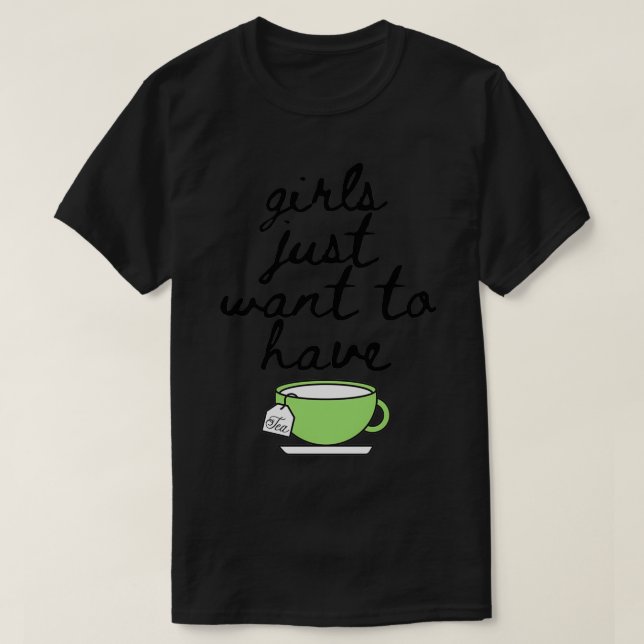 Camiseta Los chicas solo quieren que beban la taza de té (Diseño del anverso)