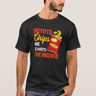 Camiseta Los Chips De Patata Son Siempre La Respuesta A Los