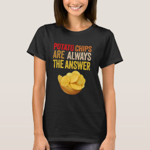 Camiseta Los Chips De Patata Son Siempre La Respuesta Que L