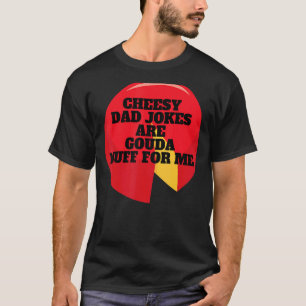 Camiseta Los Chistes De Papá Quesos Son Gouda Nuff Para Mí
