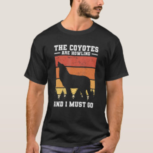 Camiseta Los Coyotes Están Aclamando Y Debo Ir Coyote Hunti