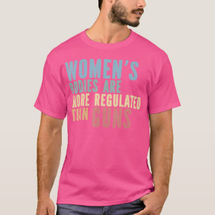 Camiseta Los Cuerpos De La Mujer Están Más Regulados Que La