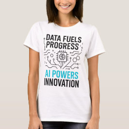 Camiseta Los datos alimentan el progreso de la IA Powers Te