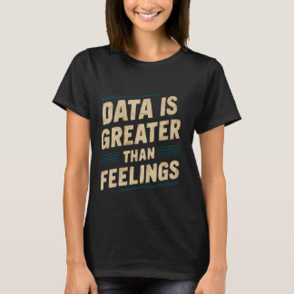 Camiseta Los Datos Son Mayores Que Los Sentimientos —