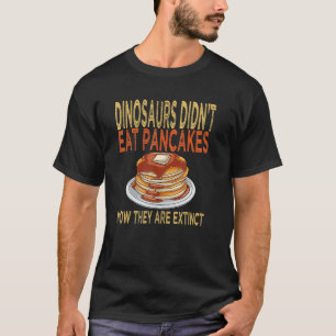 Camiseta Los dinosaurios no comieron panqueques ahora están
