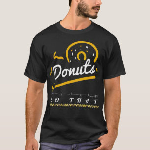 Camiseta Los donuts hacen eso, un tee divertido, un tonto n