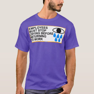 Camiseta Los Empleados Deben Dejar De Llorar Antes De Regre