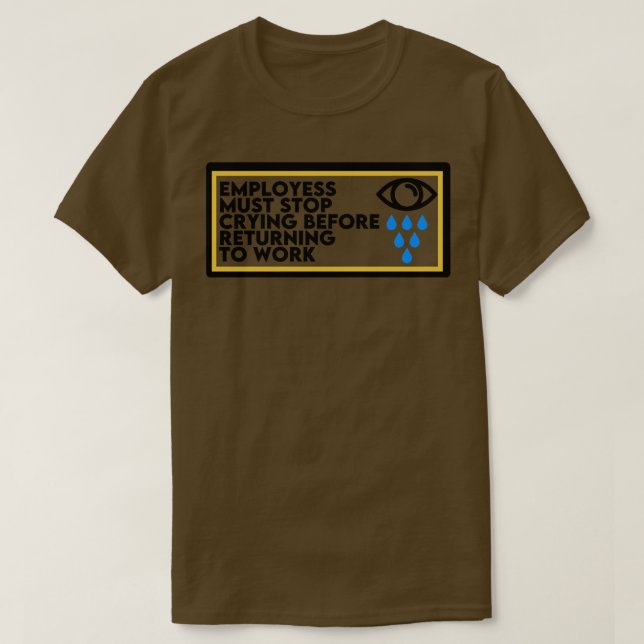 Camiseta Los Empleados Deben Dejar De Llorar Antes De Regre (Diseño del anverso)
