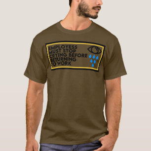 Camiseta Los Empleados Deben Dejar De Llorar Antes De Regre