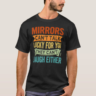 Camiseta Los espejos no pueden hablar con suerte por ti, no