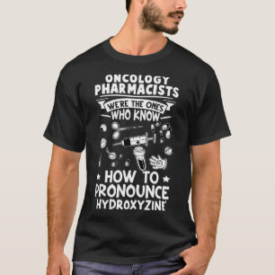 Camiseta Los Farmacéuticos Oncológicos Saben Cómo Pronuncia