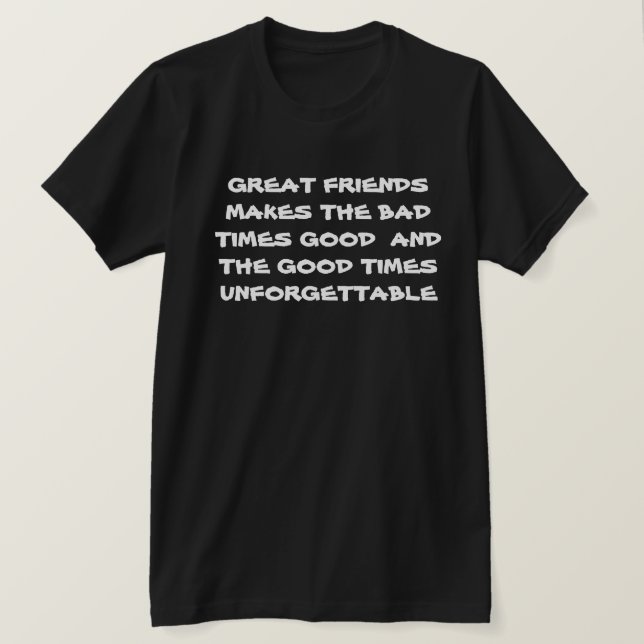 Camiseta Los grandes amigos hacen que los malos tiempos sea (Anverso del diseño)