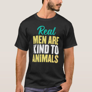 Camiseta Los Hombres De Verdad Son Amables Con Los Animales