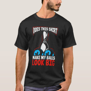 Camiseta Los Hombres Hacen Que Mis Bolas Parezcan Grandes B