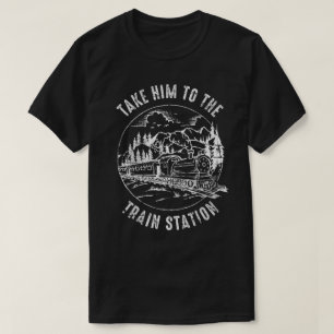 Camiseta Los Hombres Lo Llevan A La Estación De Tren Funny 