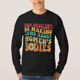 Camiseta Los hombres no deberían estar haciendo ley sobre e