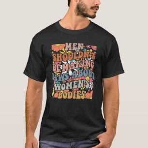 Camiseta Los hombres no deberían estar haciendo leyes sobre