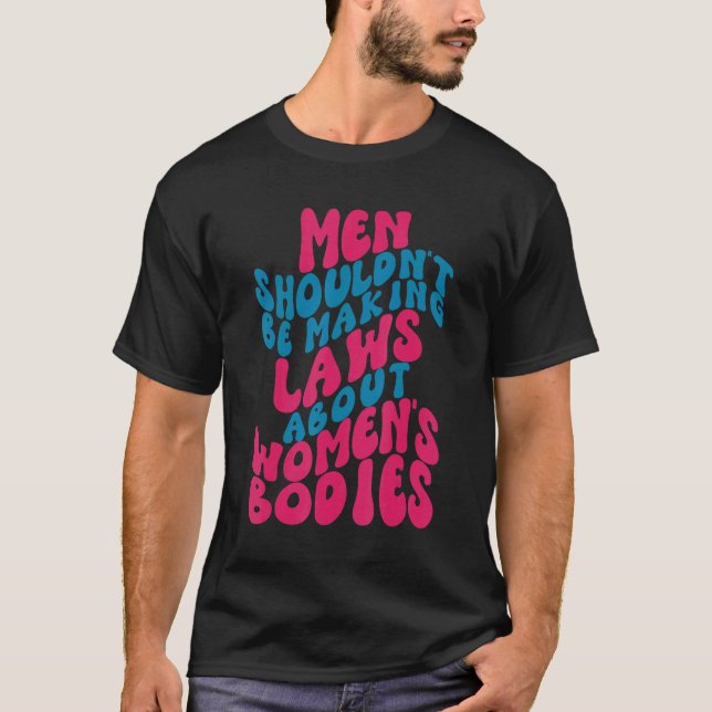 Camiseta Los hombres no deberían estar haciendo leyes sobre (Anverso)