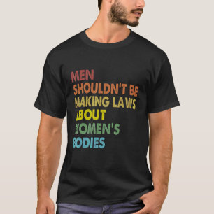 Camiseta Los hombres no deberían estar haciendo que las ley