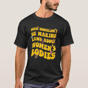 Camiseta Los hombres no deberían hacer leyes sobre los cuer
